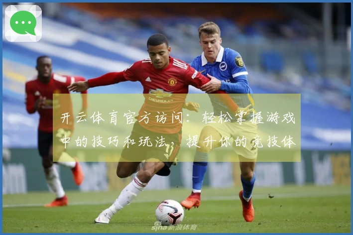 开云体育官方访问：轻松掌握游戏中的技巧和玩法，提升你的竞技体验
